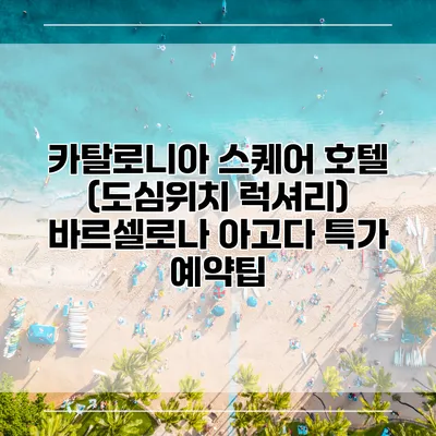카탈로니아 스퀘어 호텔 (도심위치 럭셔리) 바르셀로나 아고다 특가 예약팁