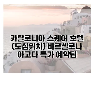 카탈로니아 스퀘어 호텔 (도심위치) 바르셀로나 아고다 특가 예약팁