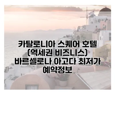 카탈로니아 스퀘어 호텔 (역세권 비즈니스) 바르셀로나 아고다 최저가 예약정보