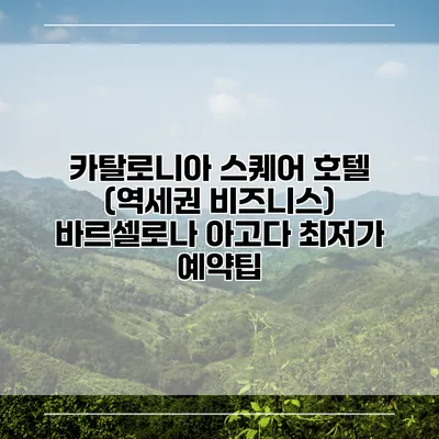 카탈로니아 스퀘어 호텔 (역세권 비즈니스) 바르셀로나 아고다 최저가 예약팁