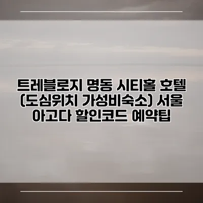 트레블로지 명동 시티홀 호텔 (도심위치 가성비숙소) 서울 아고다 할인코드 예약팁