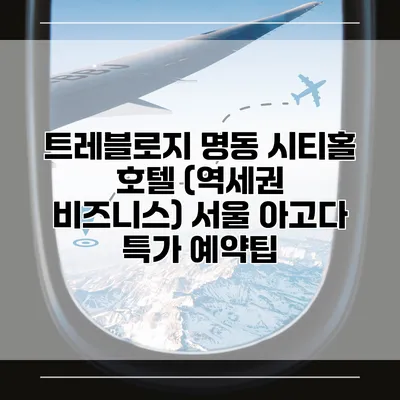 트레블로지 명동 시티홀 호텔 (역세권 비즈니스) 서울 아고다 특가 예약팁