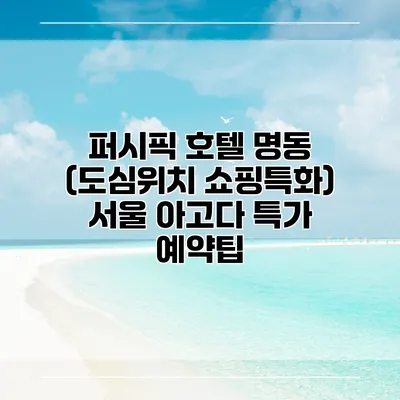 퍼시픽 호텔 명동 (도심위치 쇼핑특화) 서울 아고다 특가 예약팁