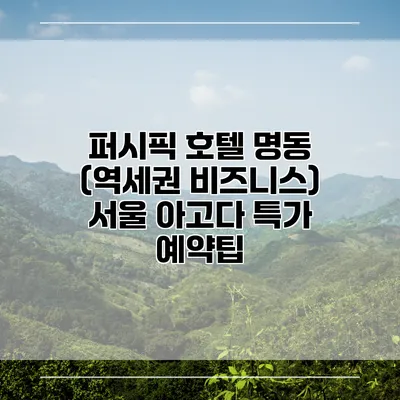 퍼시픽 호텔 명동 (역세권 비즈니스) 서울 아고다 특가 예약팁
