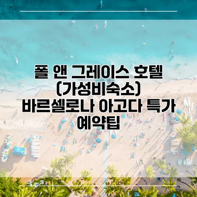 폴 앤 그레이스 호텔 (가성비숙소) 바르셀로나 아고다 특가 예약팁