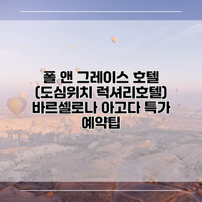 폴 앤 그레이스 호텔 (도심위치 럭셔리호텔) 바르셀로나 아고다 특가 예약팁