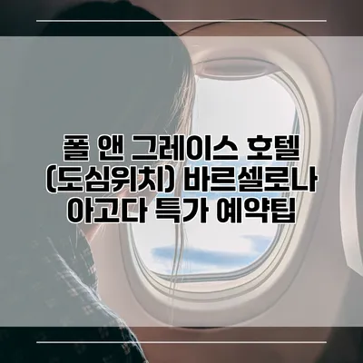 폴 앤 그레이스 호텔 (도심위치) 바르셀로나 아고다 특가 예약팁