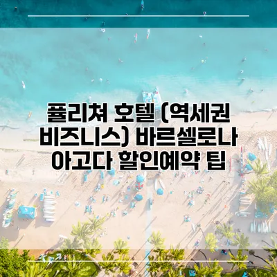 퓰리쳐 호텔 (역세권 비즈니스) 바르셀로나 아고다 할인예약 팁