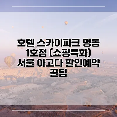 호텔 스카이파크 명동 1호점 (쇼핑특화) 서울 아고다 할인예약 꿀팁