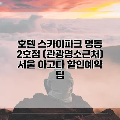 호텔 스카이파크 명동 2호점 (관광명소근처) 서울 아고다 할인예약 팁