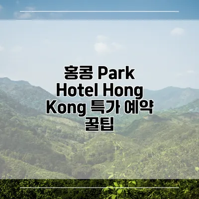 홍콩 Park Hotel Hong Kong 특가 예약 꿀팁