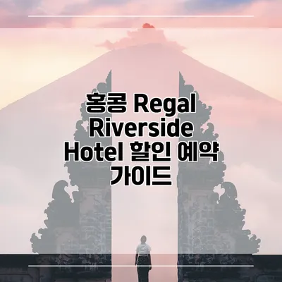 홍콩 Regal Riverside Hotel 할인 예약 가이드