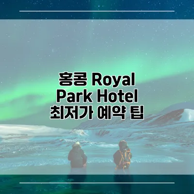 홍콩 Royal Park Hotel 최저가 예약 팁